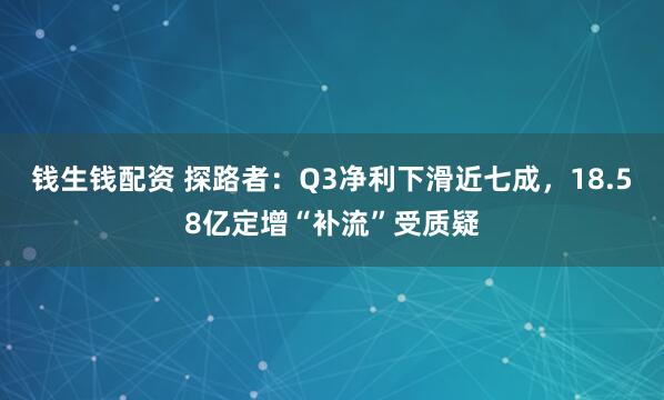 钱生钱配资 探路者：Q3净利下滑近七成，18.58亿定增“补流”受质疑