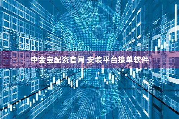 中金宝配资官网 安装平台接单软件