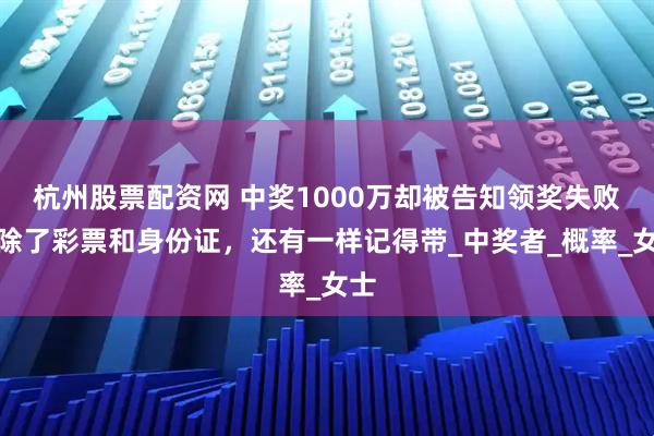 杭州股票配资网 中奖1000万却被告知领奖失败?除了彩票和身份证,还有一样记得带_中奖者_概率_女士